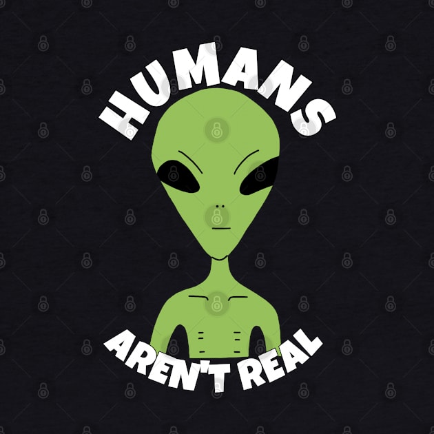 Humans Aren't Real Funny Alien by ricricswert